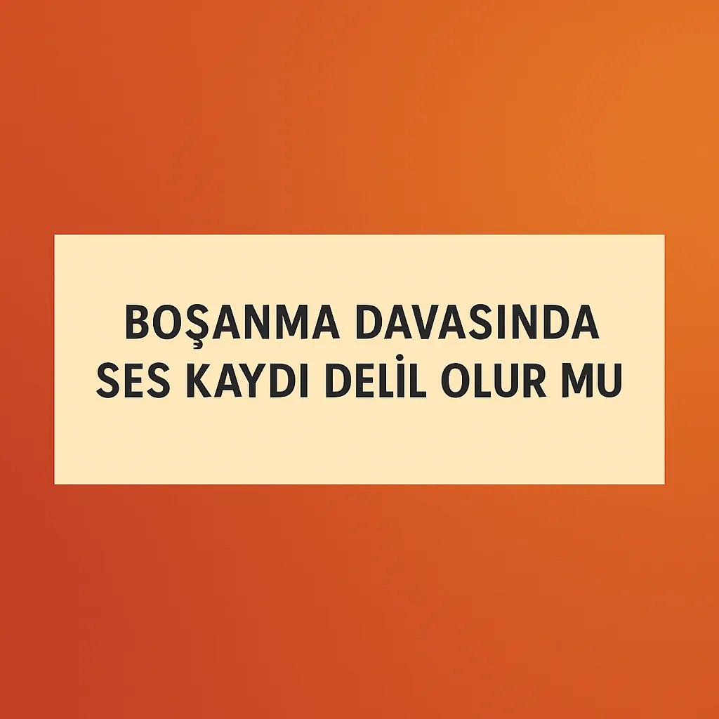 Boşanma Davalarında Ses Kaydının Delil Olarak Kullanılması